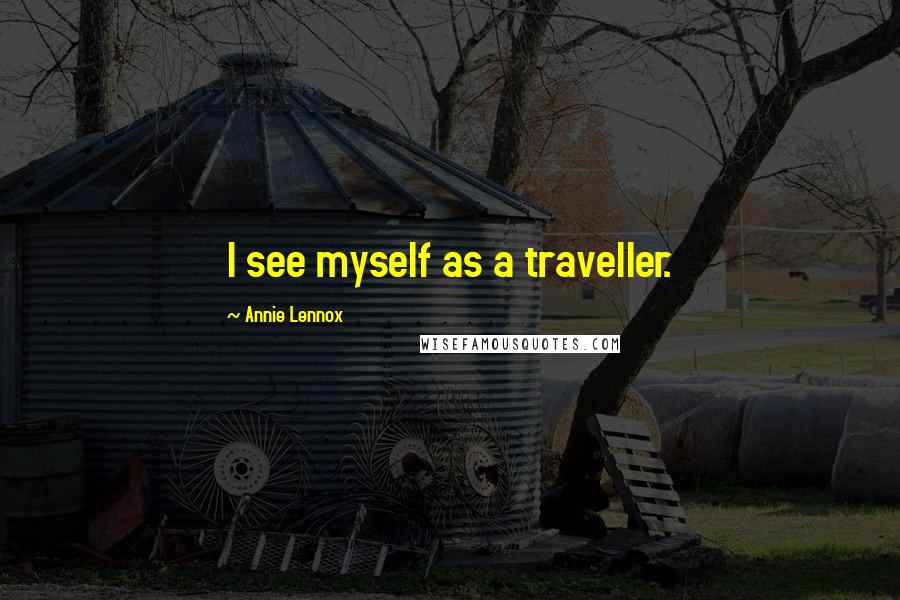 Annie Lennox Quotes: I see myself as a traveller.