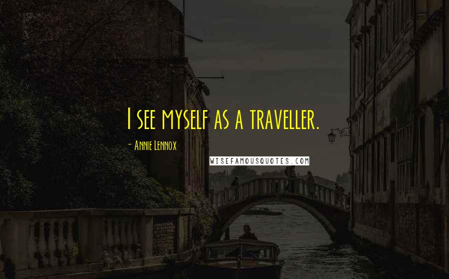 Annie Lennox Quotes: I see myself as a traveller.