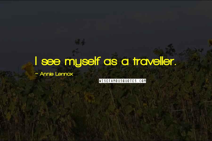 Annie Lennox Quotes: I see myself as a traveller.