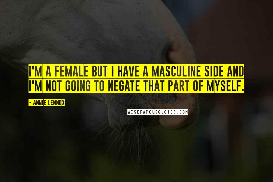 Annie Lennox Quotes: I'm a female but I have a masculine side and I'm not going to negate that part of myself.