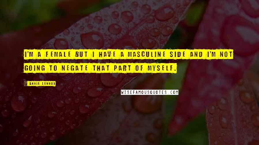 Annie Lennox Quotes: I'm a female but I have a masculine side and I'm not going to negate that part of myself.