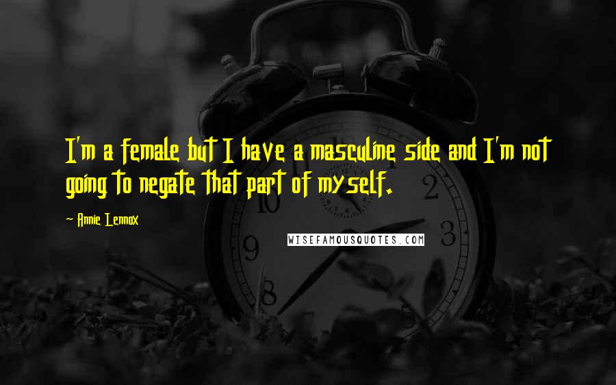 Annie Lennox Quotes: I'm a female but I have a masculine side and I'm not going to negate that part of myself.