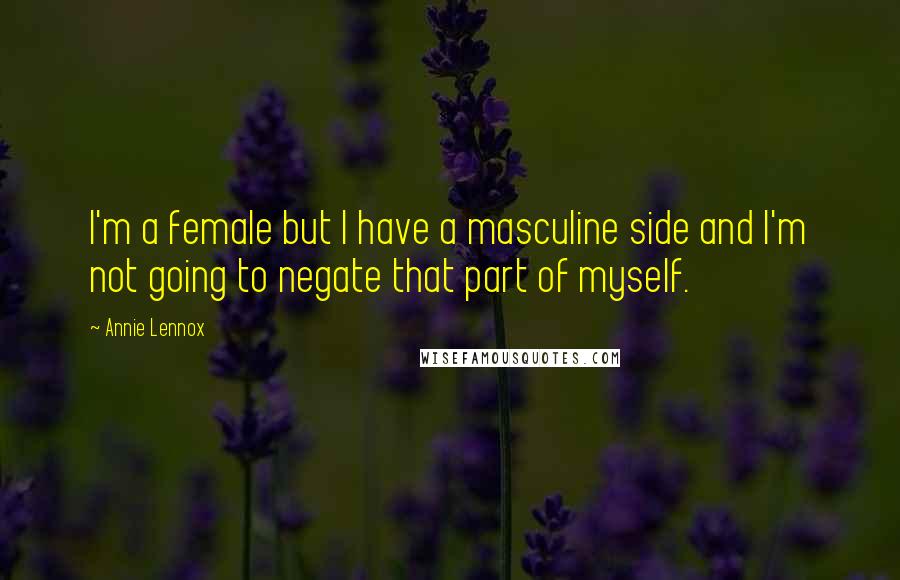 Annie Lennox Quotes: I'm a female but I have a masculine side and I'm not going to negate that part of myself.