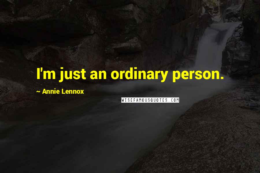 Annie Lennox Quotes: I'm just an ordinary person.