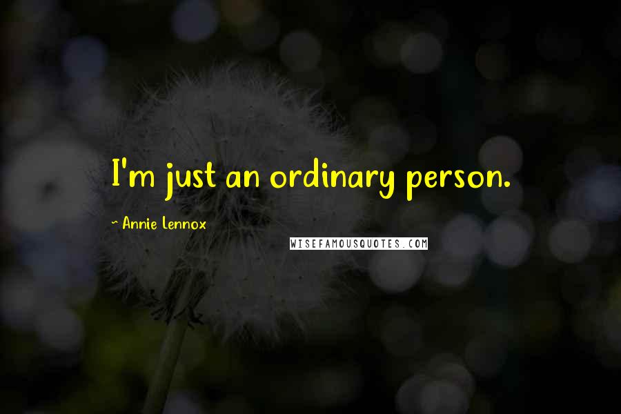 Annie Lennox Quotes: I'm just an ordinary person.