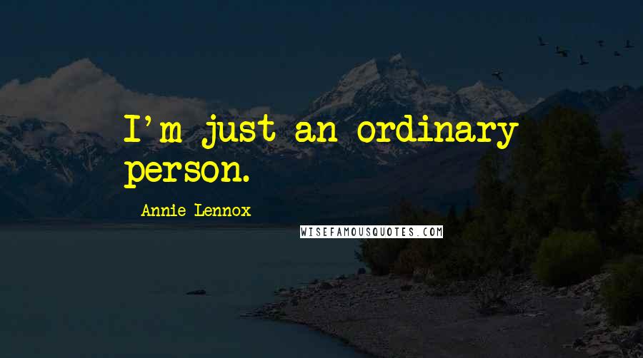 Annie Lennox Quotes: I'm just an ordinary person.