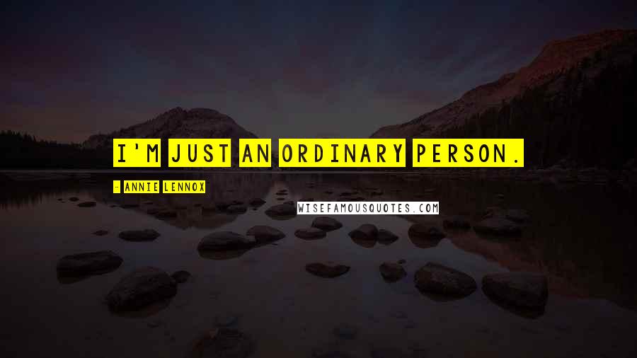 Annie Lennox Quotes: I'm just an ordinary person.