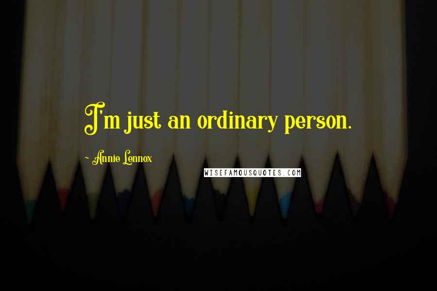 Annie Lennox Quotes: I'm just an ordinary person.