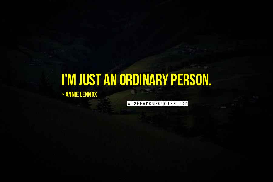 Annie Lennox Quotes: I'm just an ordinary person.