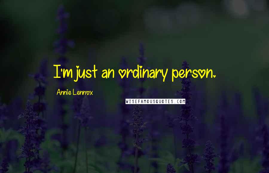 Annie Lennox Quotes: I'm just an ordinary person.