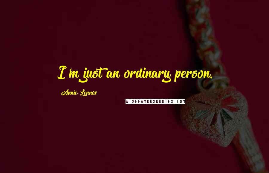 Annie Lennox Quotes: I'm just an ordinary person.