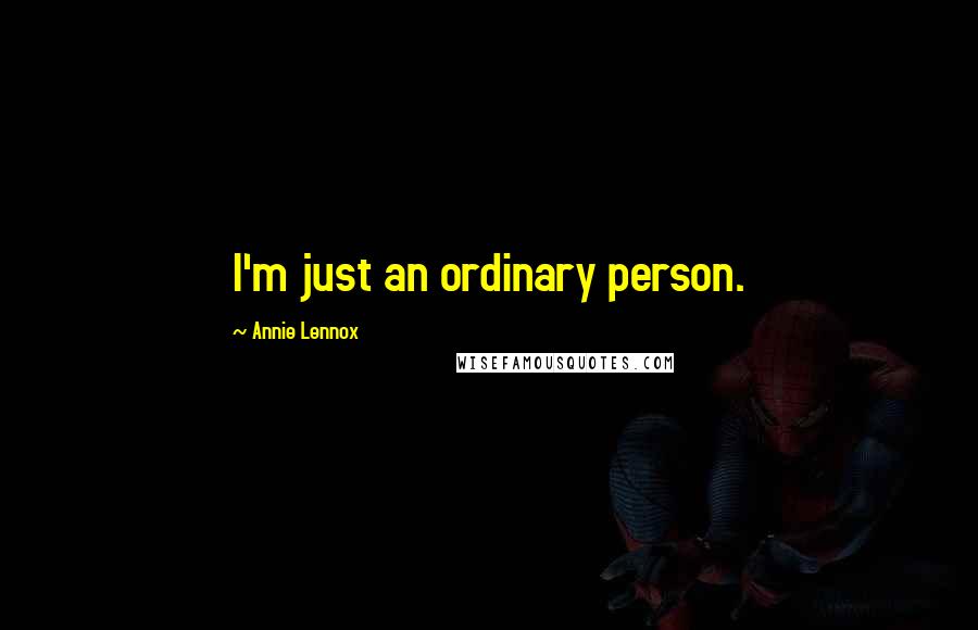 Annie Lennox Quotes: I'm just an ordinary person.