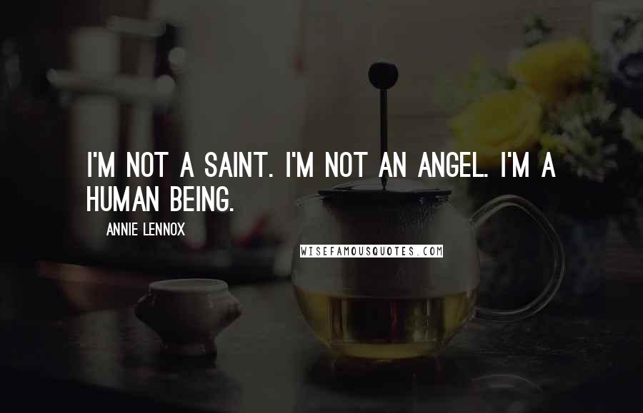 Annie Lennox Quotes: I'm not a saint. I'm not an angel. I'm a human being.