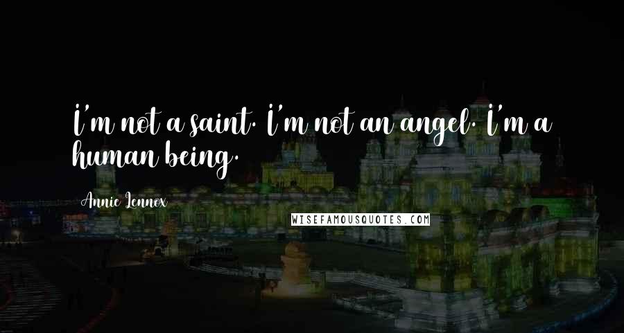 Annie Lennox Quotes: I'm not a saint. I'm not an angel. I'm a human being.