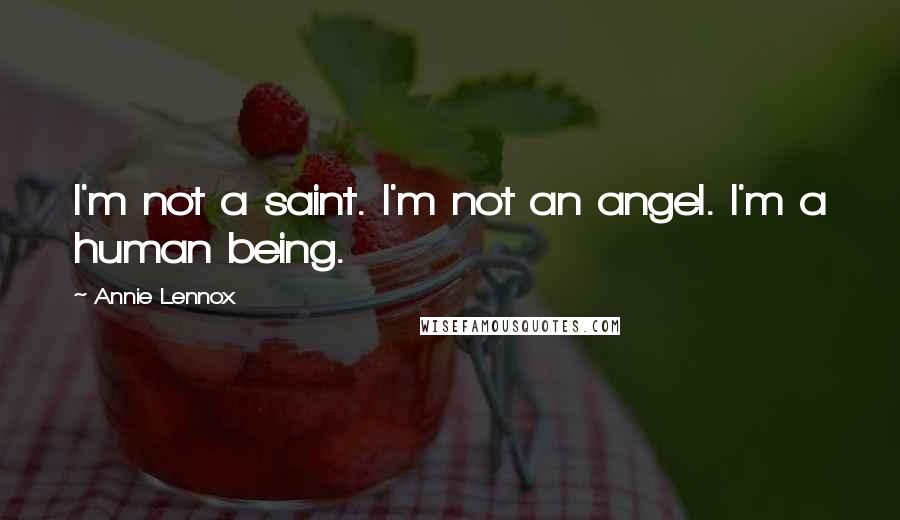 Annie Lennox Quotes: I'm not a saint. I'm not an angel. I'm a human being.