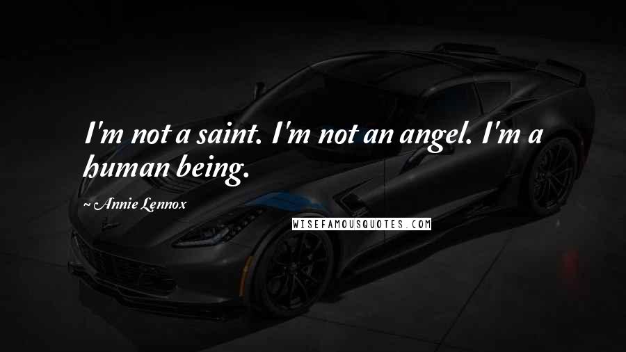 Annie Lennox Quotes: I'm not a saint. I'm not an angel. I'm a human being.