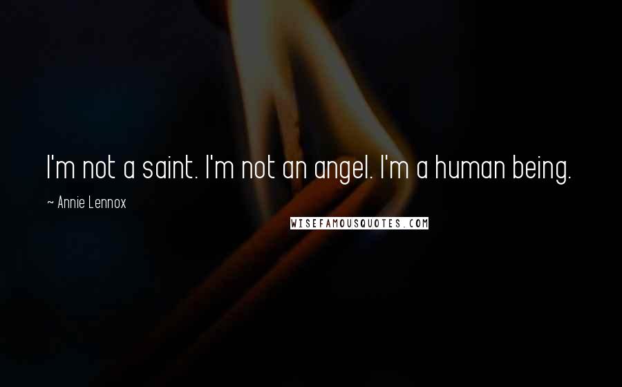 Annie Lennox Quotes: I'm not a saint. I'm not an angel. I'm a human being.