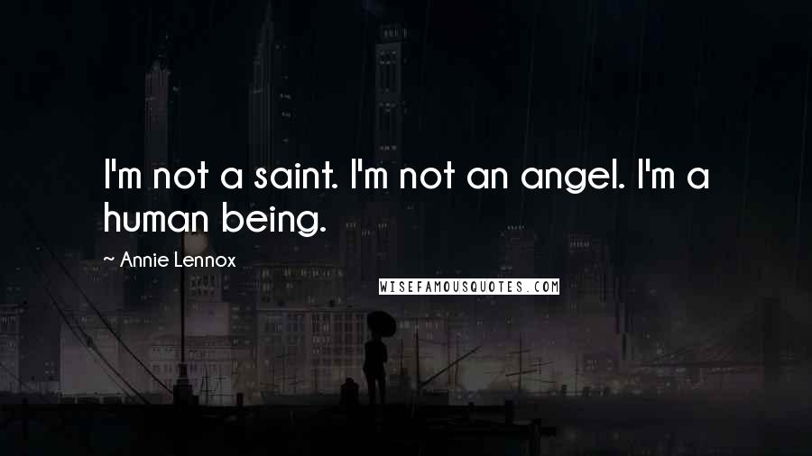 Annie Lennox Quotes: I'm not a saint. I'm not an angel. I'm a human being.