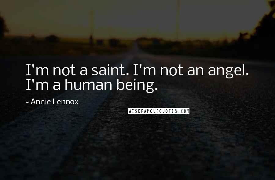 Annie Lennox Quotes: I'm not a saint. I'm not an angel. I'm a human being.