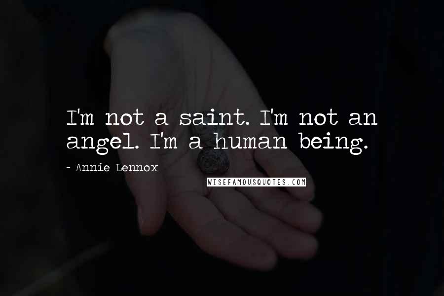 Annie Lennox Quotes: I'm not a saint. I'm not an angel. I'm a human being.