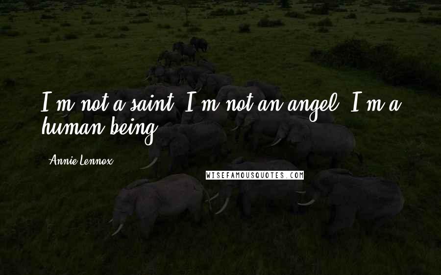 Annie Lennox Quotes: I'm not a saint. I'm not an angel. I'm a human being.