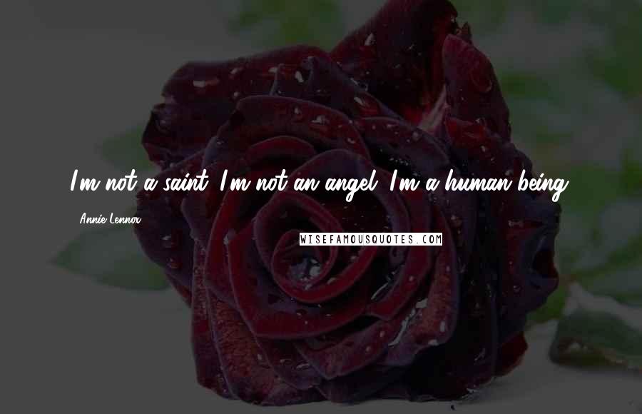 Annie Lennox Quotes: I'm not a saint. I'm not an angel. I'm a human being.