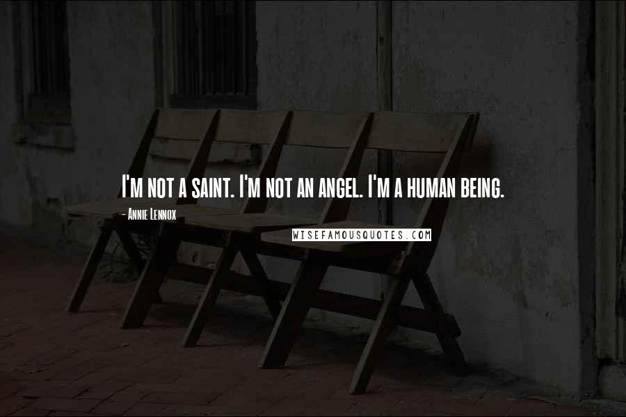 Annie Lennox Quotes: I'm not a saint. I'm not an angel. I'm a human being.