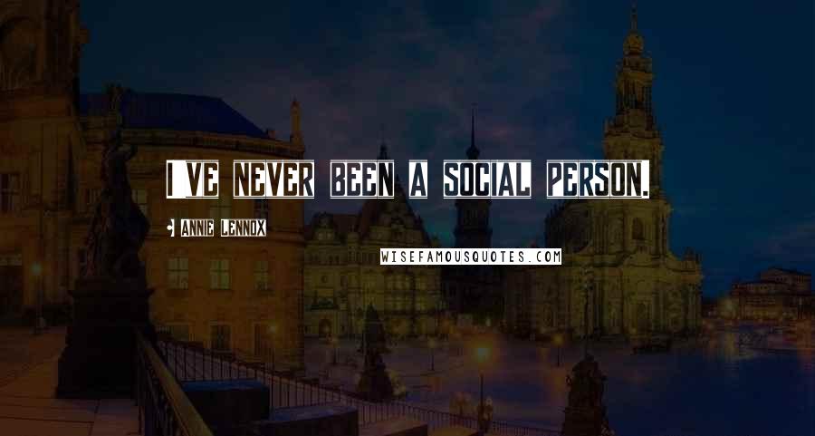 Annie Lennox Quotes: I've never been a social person.