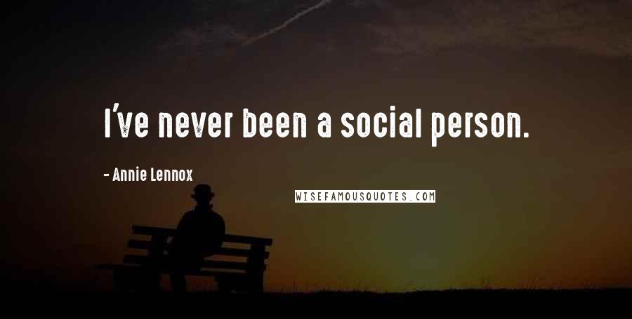 Annie Lennox Quotes: I've never been a social person.