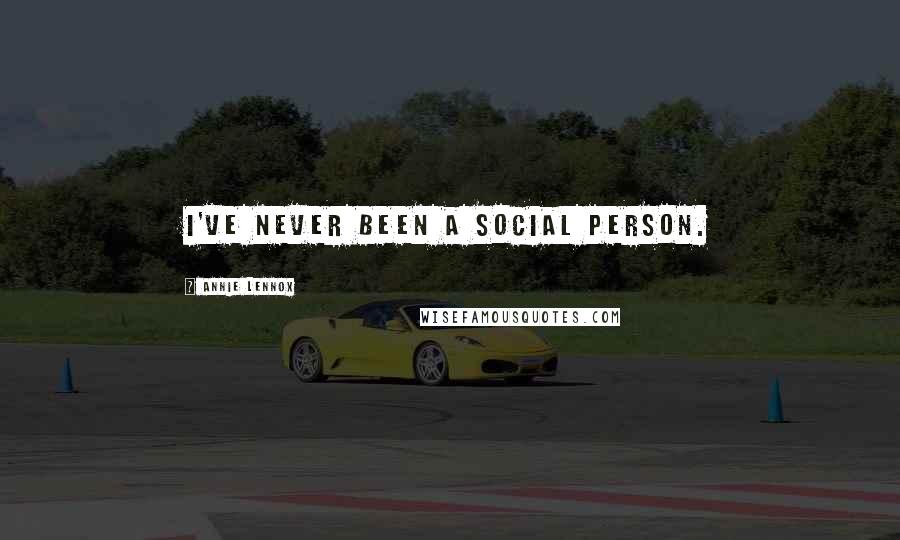 Annie Lennox Quotes: I've never been a social person.