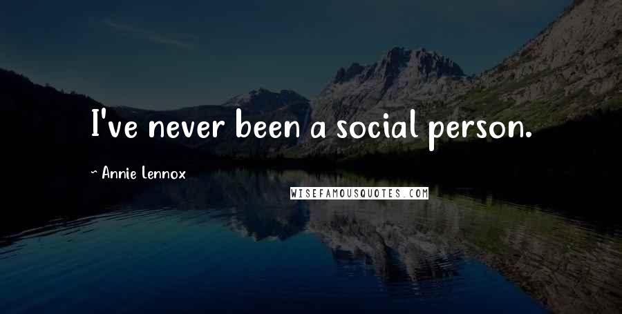 Annie Lennox Quotes: I've never been a social person.