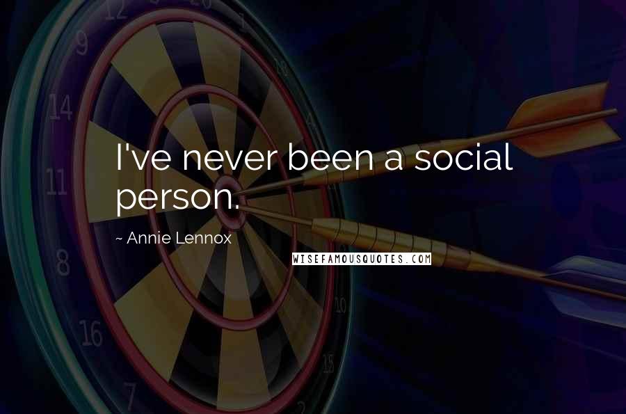 Annie Lennox Quotes: I've never been a social person.