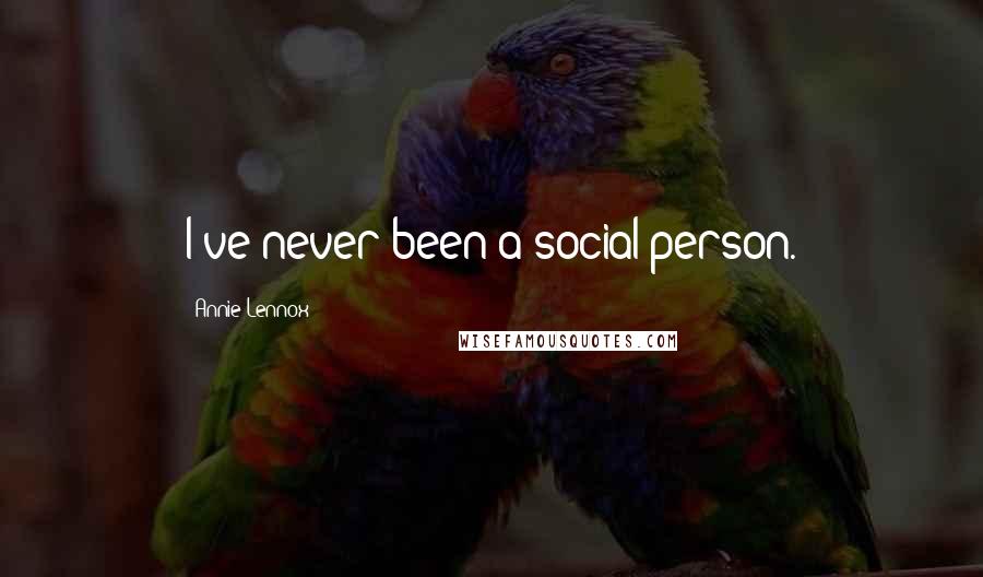 Annie Lennox Quotes: I've never been a social person.