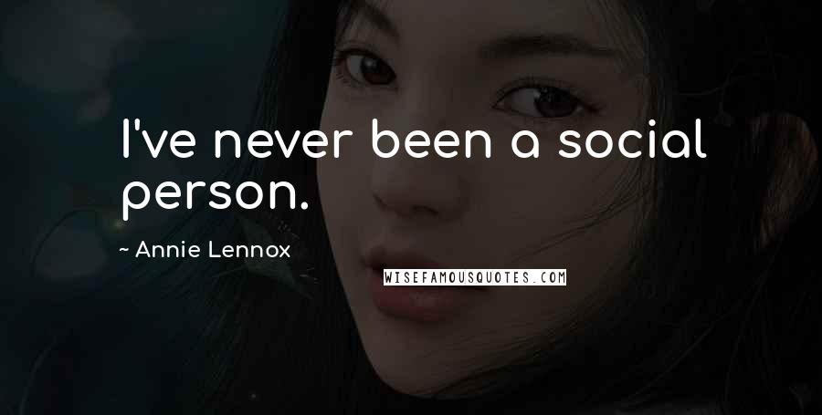 Annie Lennox Quotes: I've never been a social person.