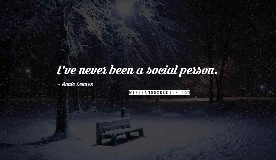 Annie Lennox Quotes: I've never been a social person.