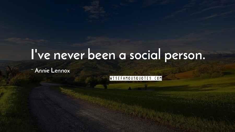 Annie Lennox Quotes: I've never been a social person.