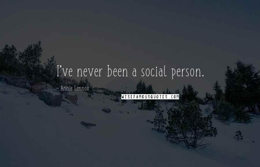 Annie Lennox Quotes: I've never been a social person.