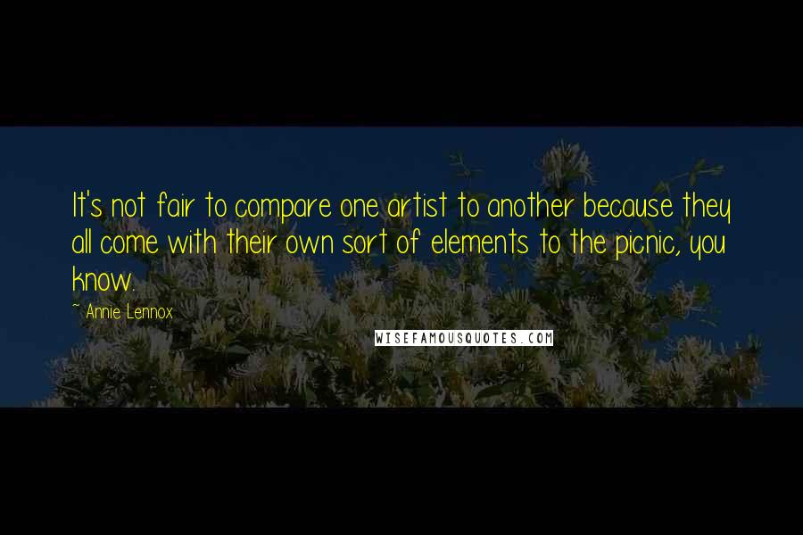 Annie Lennox Quotes: It's not fair to compare one artist to another because they all come with their own sort of elements to the picnic, you know.