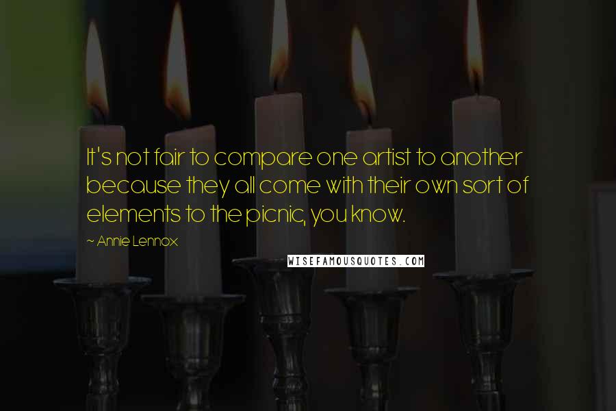 Annie Lennox Quotes: It's not fair to compare one artist to another because they all come with their own sort of elements to the picnic, you know.