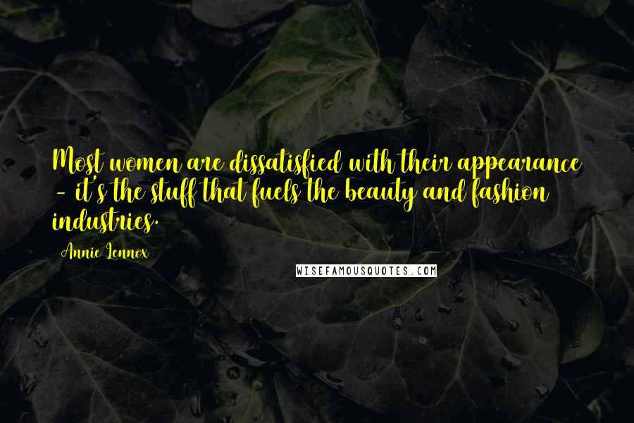 Annie Lennox Quotes: Most women are dissatisfied with their appearance - it's the stuff that fuels the beauty and fashion industries.