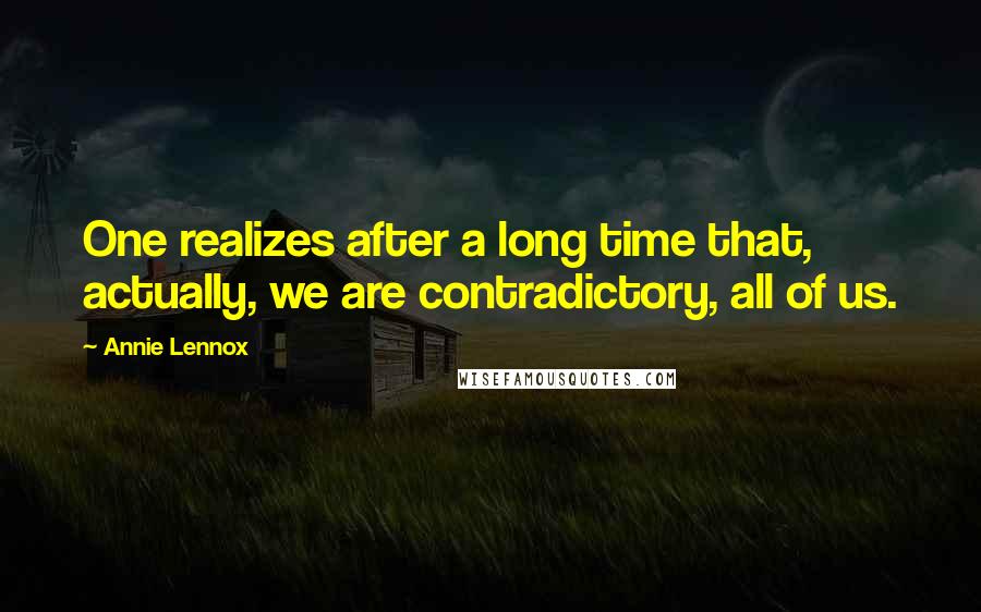 Annie Lennox Quotes: One realizes after a long time that, actually, we are contradictory, all of us.