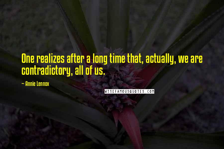 Annie Lennox Quotes: One realizes after a long time that, actually, we are contradictory, all of us.