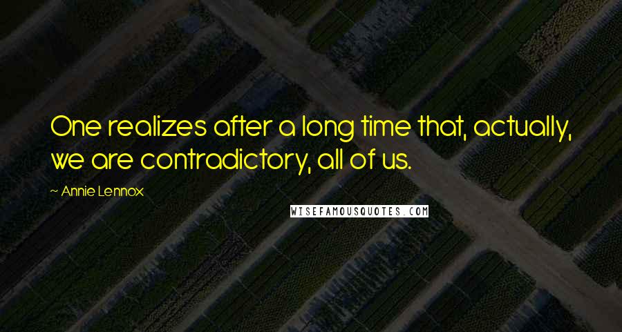 Annie Lennox Quotes: One realizes after a long time that, actually, we are contradictory, all of us.