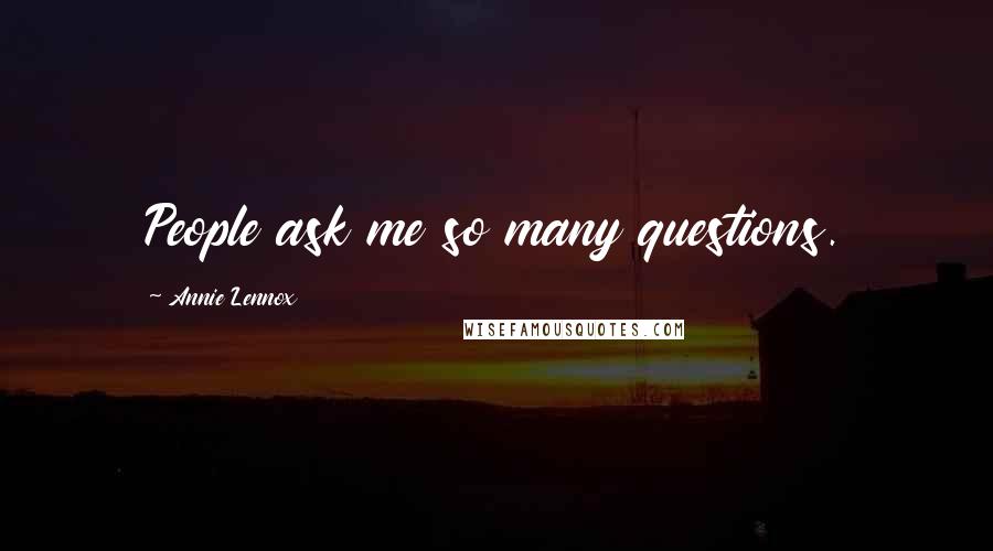 Annie Lennox Quotes: People ask me so many questions.