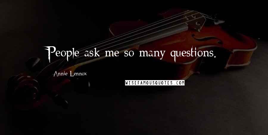 Annie Lennox Quotes: People ask me so many questions.