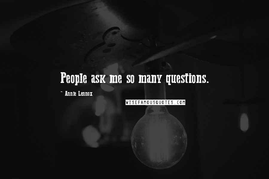 Annie Lennox Quotes: People ask me so many questions.