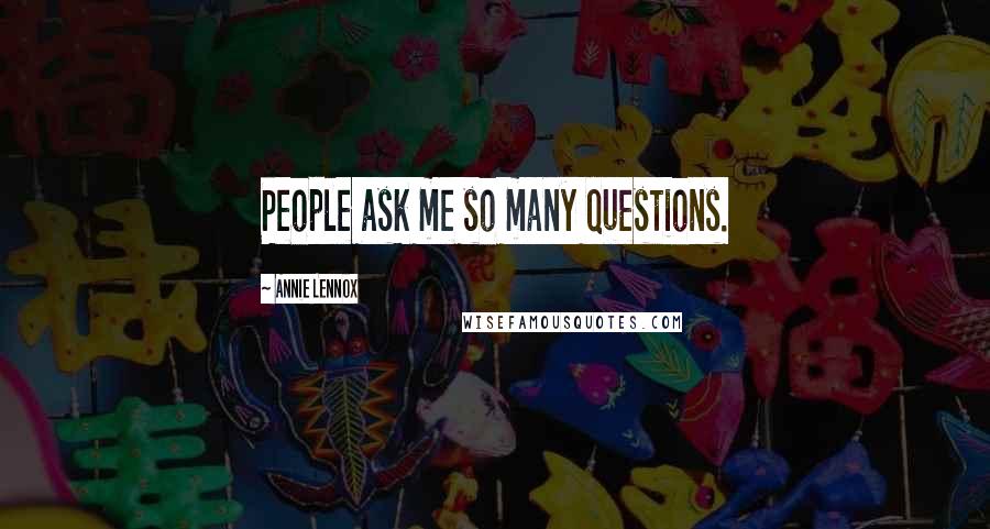 Annie Lennox Quotes: People ask me so many questions.