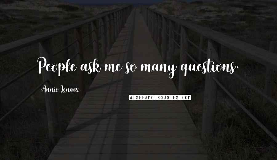 Annie Lennox Quotes: People ask me so many questions.