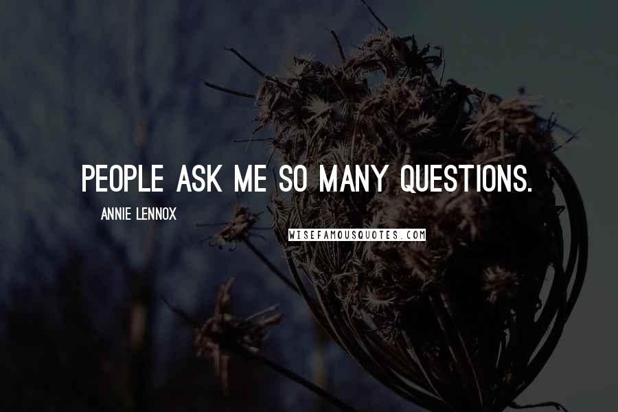 Annie Lennox Quotes: People ask me so many questions.