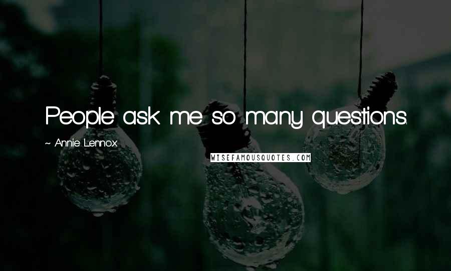 Annie Lennox Quotes: People ask me so many questions.